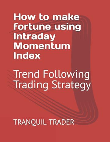 how to make fortune using intraday momentum index trend following trading strategy 1st edition tranquil