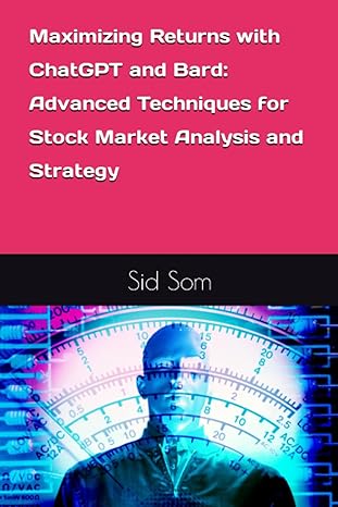 maximizing returns with chatgpt and bard advanced techniques for stock market analysis and strategy 1st