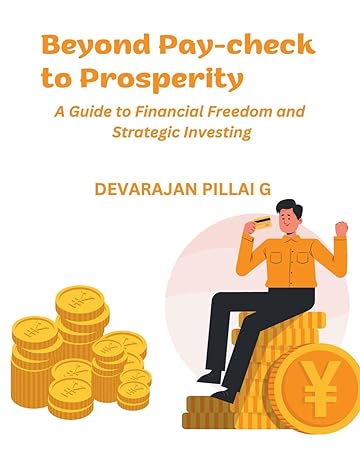 beyond pay check to prosperity a guide to financial freedom and strategic investing 1st edition devarajan