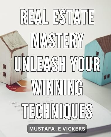 real estate mastery unleash your winning techniques unlock the secrets of real estate success master proven