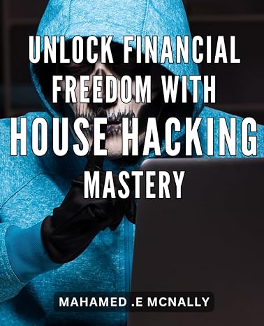 unlock financial freedom with house hacking mastery master the art of house hacking for financial