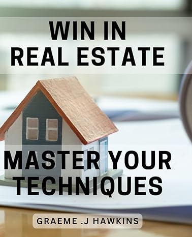 win in real estate master your techniques unlock success in real estate expert strategies for mastery and