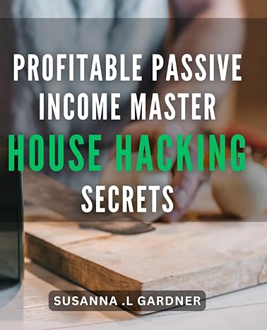profitable passive income master house hacking secrets unlock the power of house hacking for non stop income