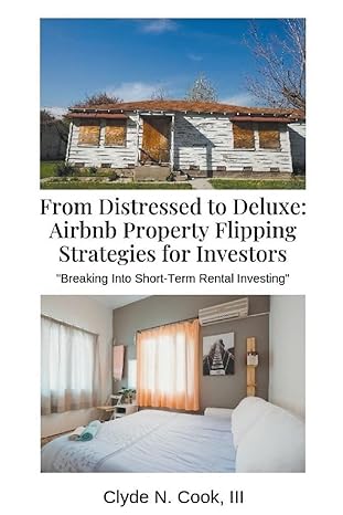 from distressed to deluxe airbnb property flipping strategies for investors 1st edition clyde n cook iii