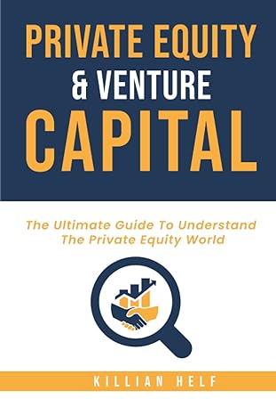 private equity and venture capital the ultimate guide to understand the private equity world 1st edition