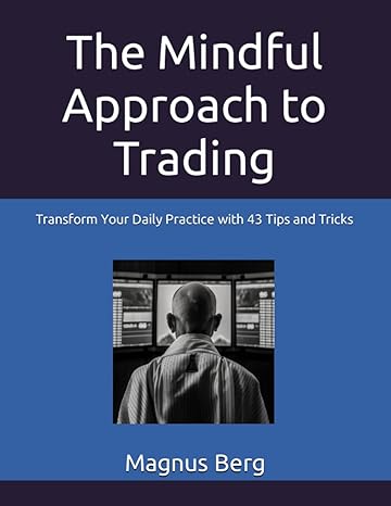 the mindful approach to trading transform your daily practice with 43 tips and tricks 1st edition magnus berg