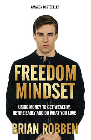 freedom mindset using money to get wealthy retire early and do what you love 1st edition brian robben