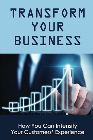 transform your business how you can intensify your customers experience 1st edition freddie sumbry