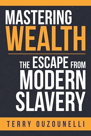 mastering wealth the escape from modern slavery 1st edition terry ouzounelli b0bmjmp378, 979-8364053404