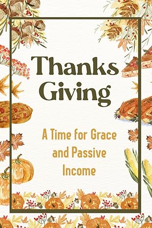 thanksgiving a time for grace and passive income 1st edition joshua king b0cnxkc25d, 979-8869678461
