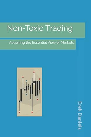 non toxic trading acquiring the essential view of markets 1st edition erek daniels 1087408911, 978-1087408910