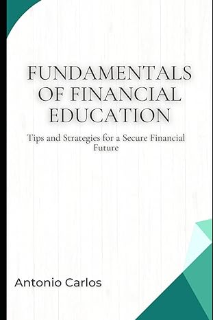 fundamentals of financial education tips and strategies for a secure financial future 1st edition antonio