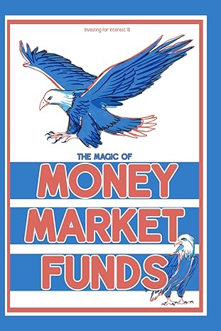 investing for interest 18 the magic of money market funds 1st edition joshua king b0cv36b3cz, 979-8878626125