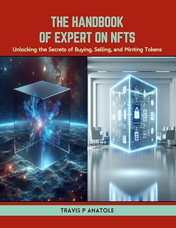 the handbook of expert on nfts unlocking the secrets of buying selling and minting tokens 1st edition travis