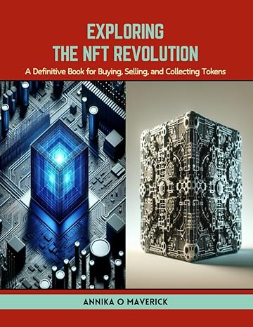 exploring the nft revolution a definitive book for buying selling and collecting tokens 1st edition annika o