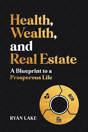 health wealth and real estate a blueprint to a prosperous life 1st edition ryan lake b0cr95gmws,