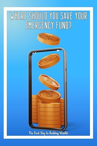 where should you save your emergency fund the first step to building wealth 1st edition joshua king