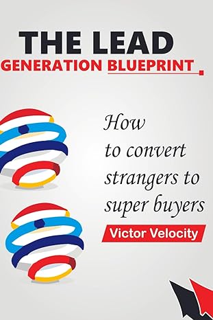 the lead generation blueprint how to convert strangers to super buyers 1st edition victor velocity