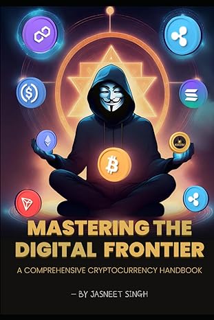 mastering the digital frontier a comprehensive cryptocurrency handbook 1st edition jasneet singh b0cx3w65x9,