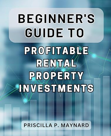 beginners guide to profitable rental property investments maximize your profits with this comprehensive guide