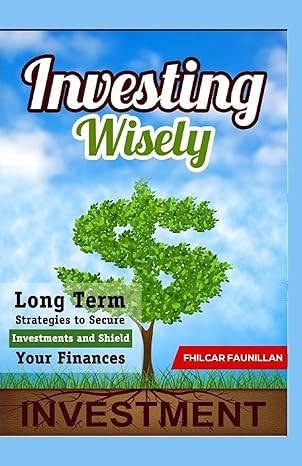 investing wisely long term strategies to secure investments and shield your finances 1st edition fhilcar