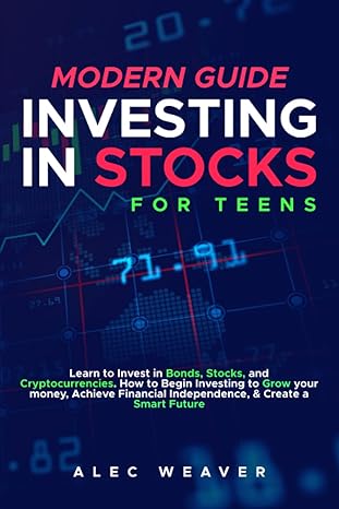 modern guide to investing in stocks for teens learn to invest in bonds stocks and cryptocurrencies how to
