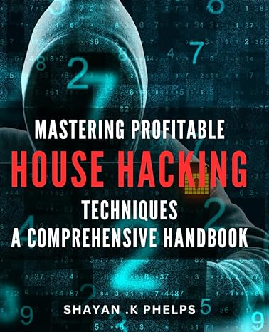 Mastering Profitable House Hacking Techniques A Comprehensive Handbook Unlocking Passive Income And Financial Freedom The Ultimate Guide To Successful House Hacking