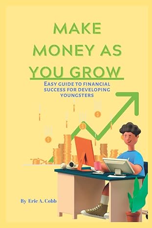 make money as you grow easy guide to financial success for youngsters 1st edition eric cobb b0b6xx6gdm,