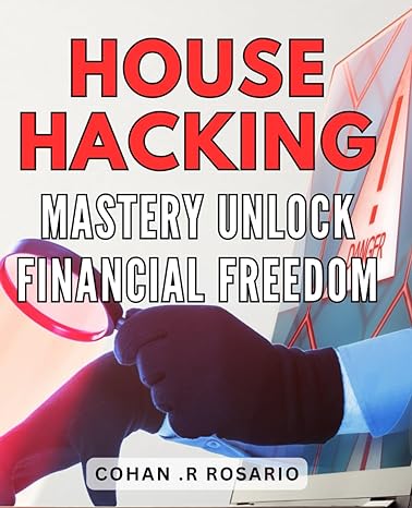 house hacking mastery unlock financial freedom discover the untapped secrets to achieving financial