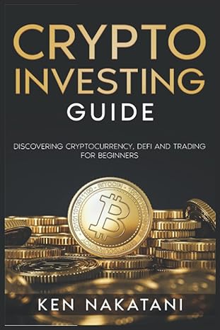 crypto investing guide discovering cryptocurrency defi and trading for beginners 1st edition ken nakatani