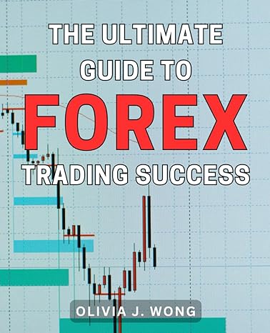 the ultimate guide to forex trading success proven strategies and techniques to achieve unmatched success in