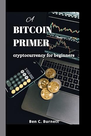 bitcoin primer cryptocurrency for beginners 1st edition ben c burnett b0b3kcpgxg, 979-8836385767