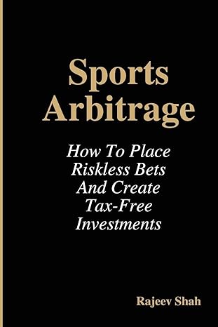 sports arbitrage how to place riskless bets and create tax free investments 1st edition rajeev shah