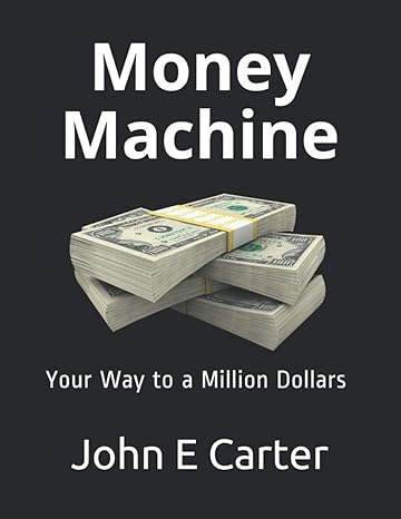 money machine your way to a million dollars 1st edition john e carter b08l9gl7np, 979-8698961673
