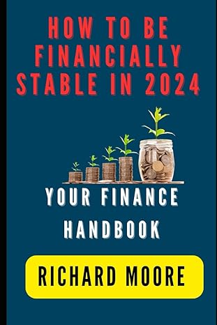 how to be financially stable in 2024 your finance handbook 1st edition richard moore b0ct6mm9ph,