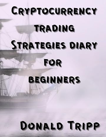 cryptocurrency trading strategies diary for beginners 1st edition donald tripp b0cqc26wq8
