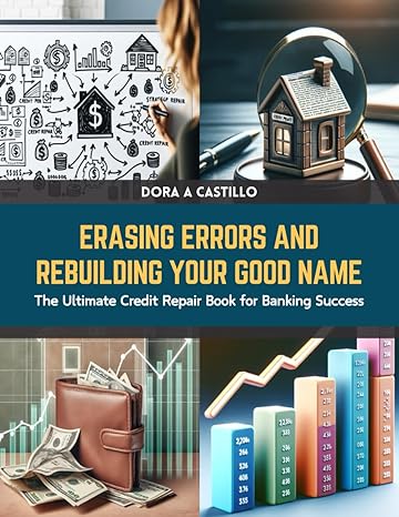 erasing errors and rebuilding your good name the ultimate credit repair book for banking success 1st edition