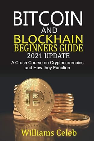 bitcoin and blockchain beginners guide 2021 update a crash course on cryptocurrencies and how they function