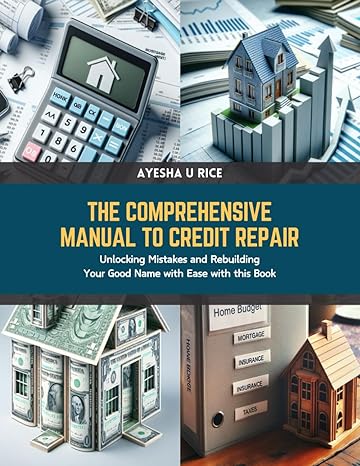 the comprehensive manual to credit repair unlocking mistakes and rebuilding your good name with ease with