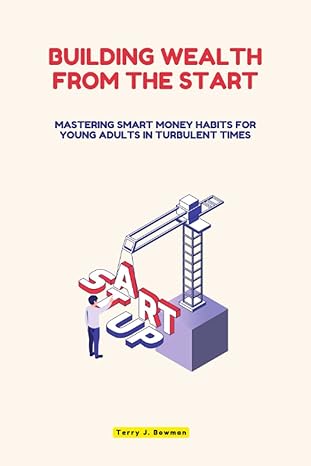 building wealth from the start mastering smart money habits for young adults in turbulent times 1st edition