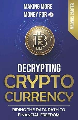 making more money for you decrypting cryptocurrency riding the data path to financial freedom 1st edition