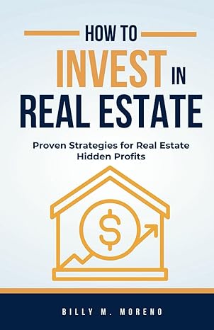 how to invest in real estate proven strategies for real estate hidden profits 1st edition billy m moreno