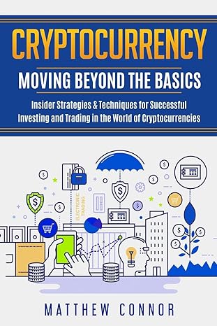 cryptocurrency moving beyond the basics insider strategies and techniques for successful investing and