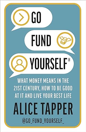 go fund yourself what money means in the 21st century how to be good at it and live your best life 1st