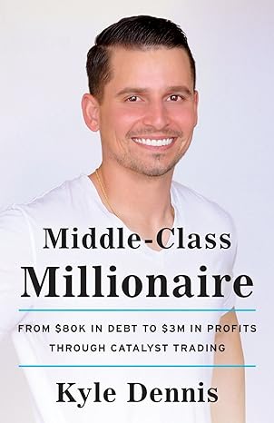 middle class millionaire from $80k in debt to $3m in profits through catalyst trading 1st edition kyle dennis