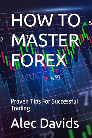 how to master forex proven tips for successful trading 1st edition alec davids b0cq6q2pkw, 979-8871708965