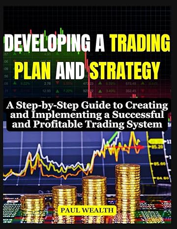 developing a trading plan and strategy a step by step guide to creating and implementing a successful and