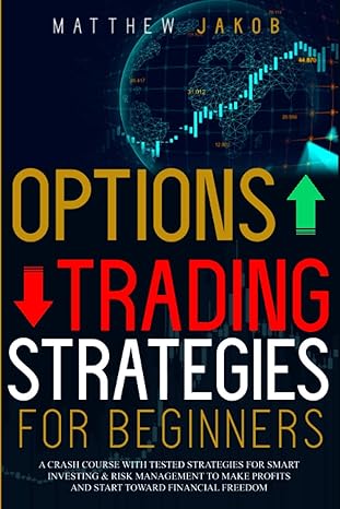 options trading strategies for beginners a crash course with tested strategies for smart investing and risk