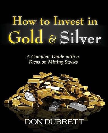 how to invest in gold and silver a complete guide with a focus on mining stocks 9th edition don durrett