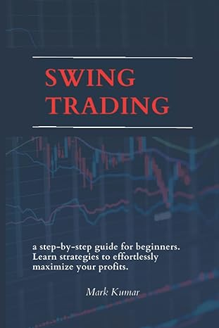 swing trading a step by step guide for beginners learn strategies to effortlessly maximize your profits 1st